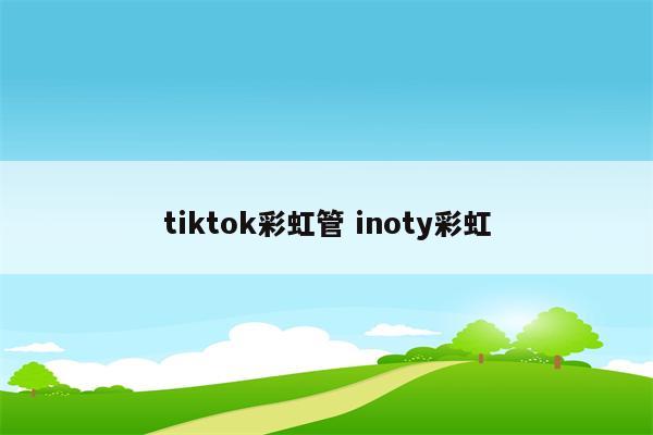 tiktok彩虹管 inoty彩虹