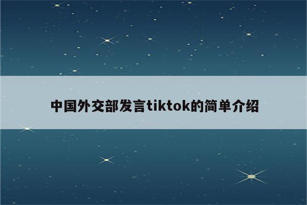 中国外交部发言tiktok的简单介绍