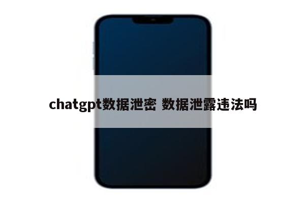 chatgpt数据泄密 数据泄露违法吗