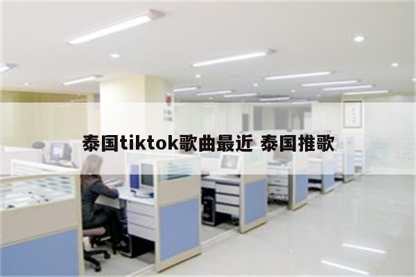 泰国tiktok歌曲最近 泰国推歌