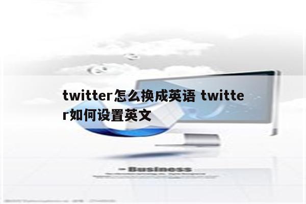 twitter怎么换成英语 twitter如何设置英文