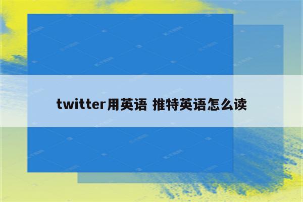 twitter用英语 推特英语怎么读