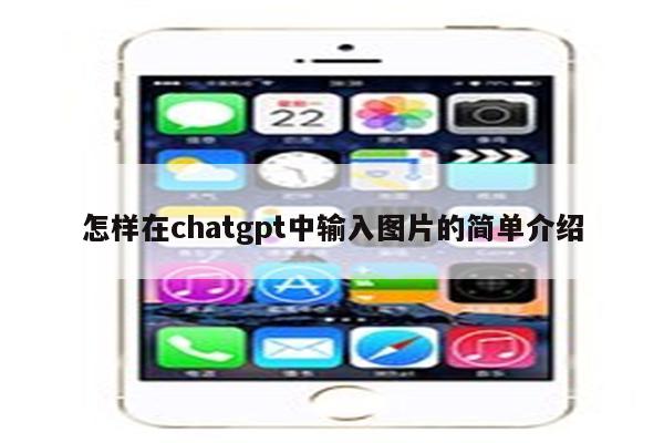 怎样在chatgpt中输入图片的简单介绍