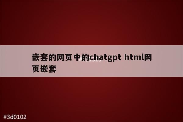 嵌套的网页中的chatgpt html网页嵌套