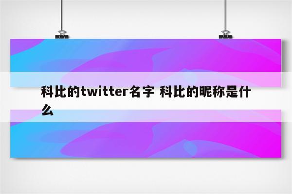 科比的twitter名字 科比的昵称是什么