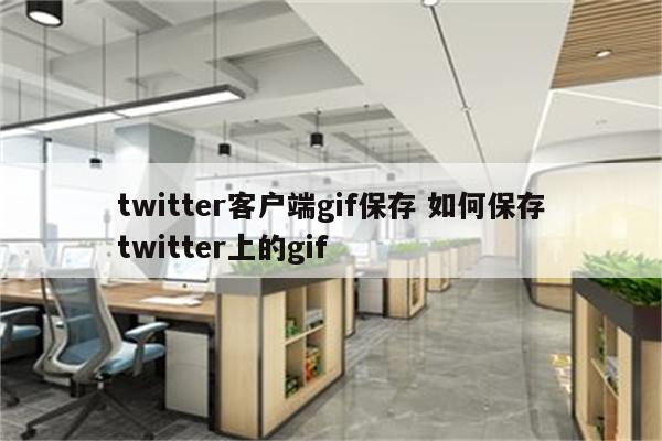 twitter客户端gif保存 如何保存twitter上的gif