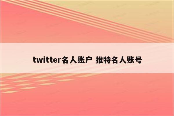 twitter名人账户 推特名人账号