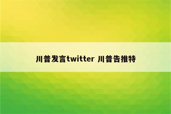 川普发言twitter 川普告推特
