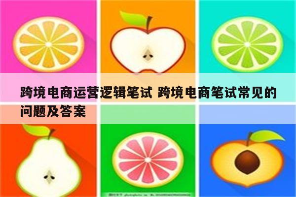 跨境电商运营逻辑笔试 跨境电商笔试常见的问题及答案