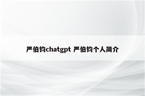 严伯钧chatgpt 严伯钧个人简介