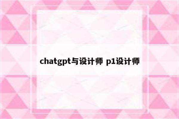 chatgpt与设计师 p1设计师