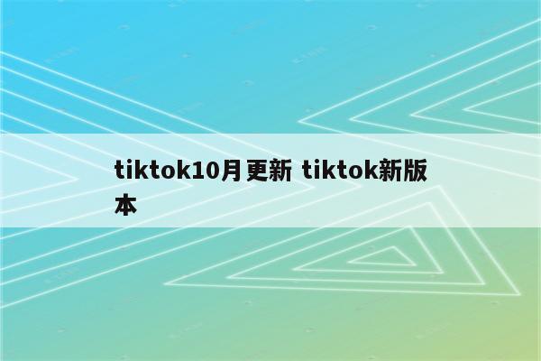 tiktok10月更新 tiktok新版本