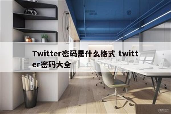 Twitter密码是什么格式 twitter密码大全
