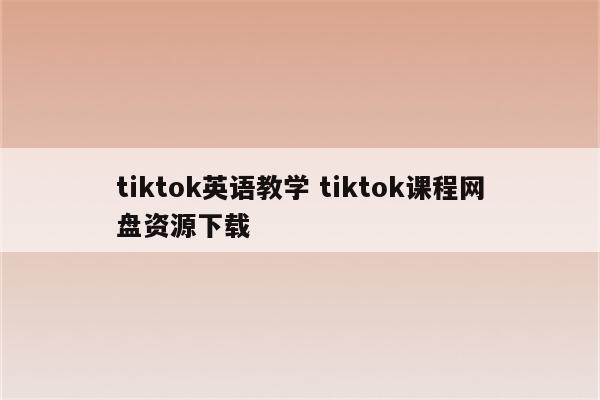 tiktok英语教学 tiktok课程网盘资源下载