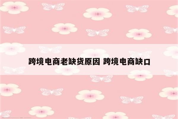 跨境电商老缺货原因 跨境电商缺口