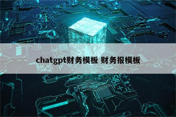 chatgpt财务模板 财务报模板