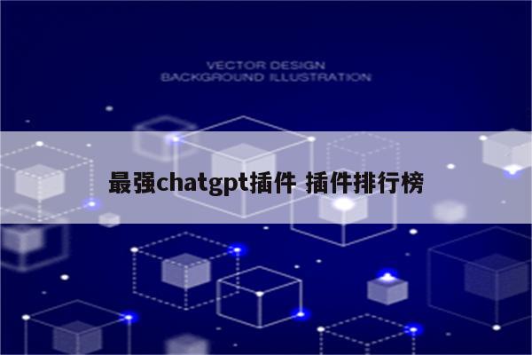最强chatgpt插件 插件排行榜