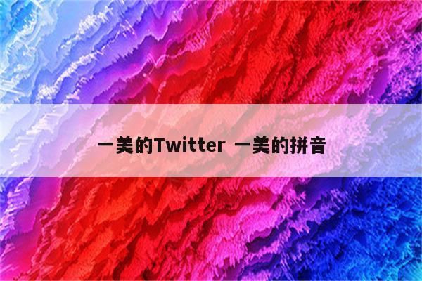 一美的Twitter 一美的拼音