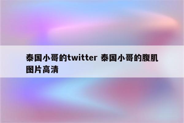 泰国小哥的twitter 泰国小哥的腹肌图片高清