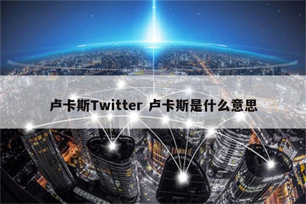 卢卡斯Twitter 卢卡斯是什么意思