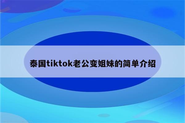 泰国tiktok老公变姐妹的简单介绍