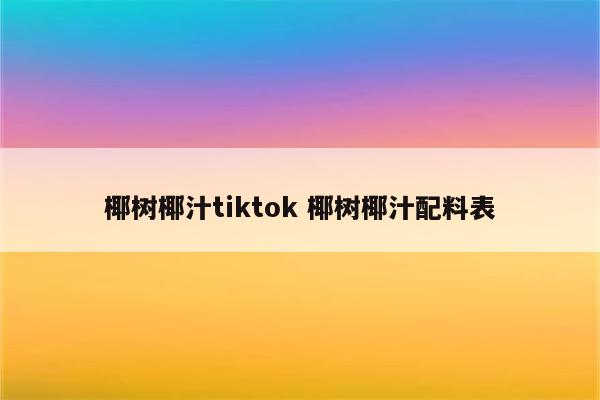 椰树椰汁tiktok 椰树椰汁配料表