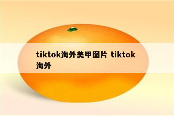 tiktok海外美甲图片 tiktok 海外