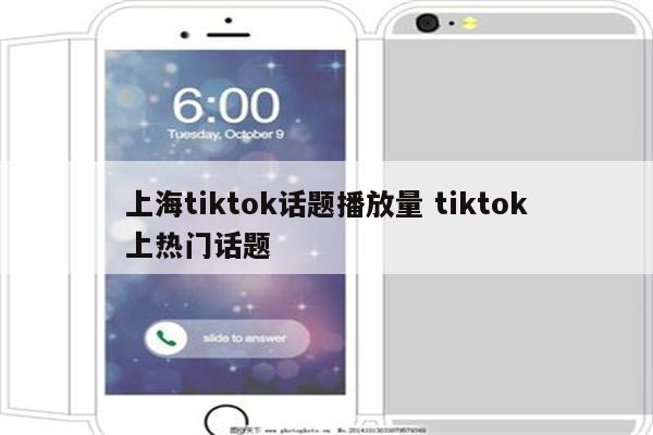 上海tiktok话题播放量 tiktok上热门话题