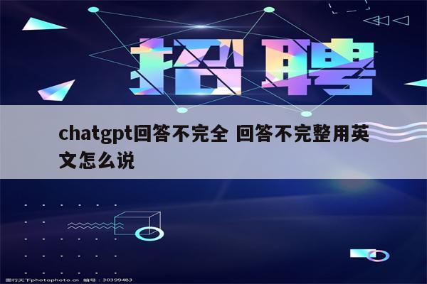 chatgpt回答不完全 回答不完整用英文怎么说
