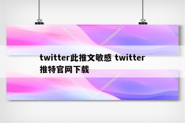 twitter此推文敏感 twitter推特官网下载