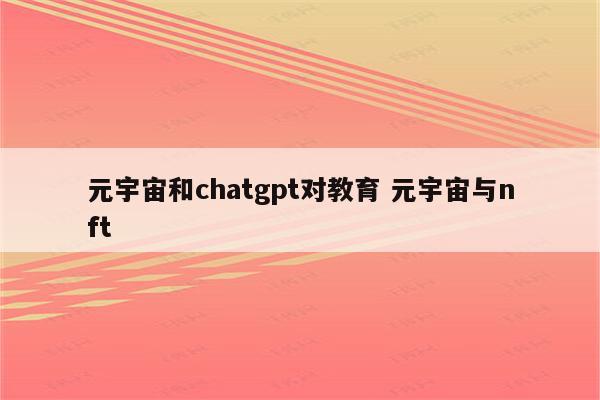 元宇宙和chatgpt对教育 元宇宙与nft