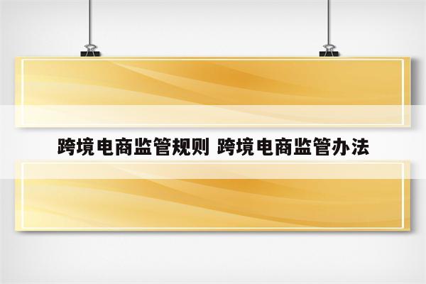 跨境电商监管规则 跨境电商监管办法