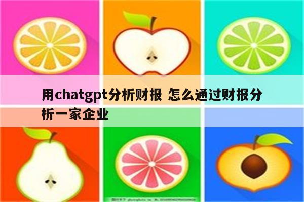 用chatgpt分析财报 怎么通过财报分析一家企业