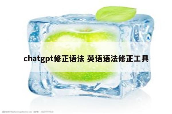 chatgpt修正语法 英语语法修正工具