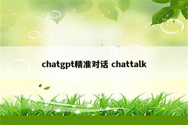 chatgpt精准对话 chattalk