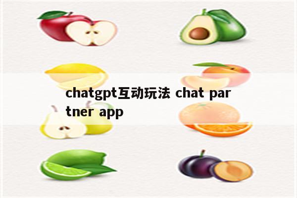 chatgpt互动玩法 chat partner app
