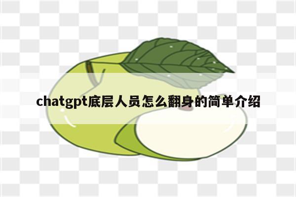 chatgpt底层人员怎么翻身的简单介绍