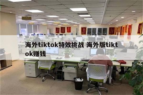 海外tiktok特效挑战 海外版tiktok赚钱