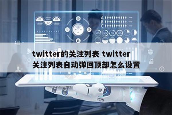 twitter的关注列表 twitter关注列表自动弹回顶部怎么设置