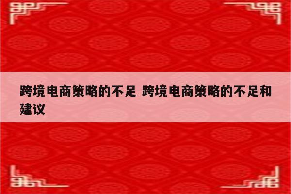 跨境电商策略的不足 跨境电商策略的不足和建议