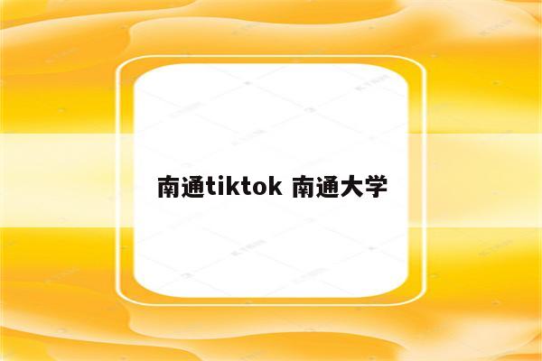南通tiktok 南通大学