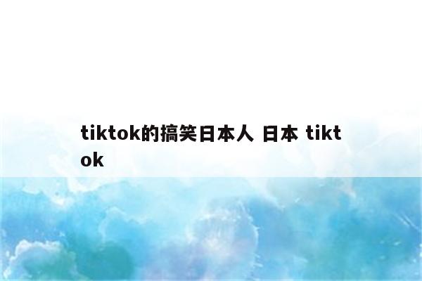 tiktok的搞笑日本人 日本 tiktok
