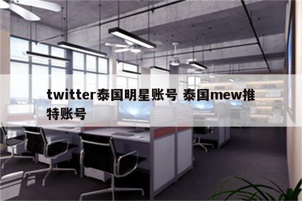 twitter泰国明星账号 泰国mew推特账号