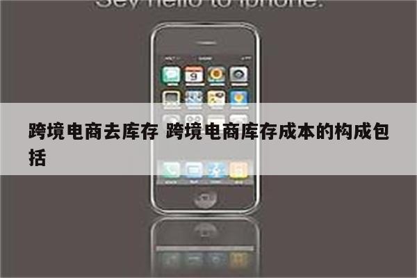 跨境电商去库存 跨境电商库存成本的构成包括