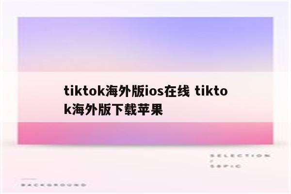 tiktok海外版ios在线 tiktok海外版下载苹果