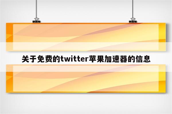 关于免费的twitter苹果加速器的信息