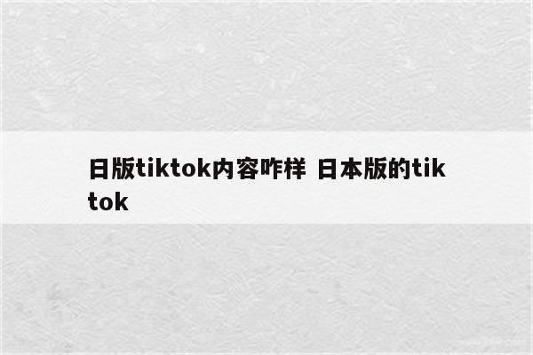 日版tiktok内容咋样 日本版的tiktok