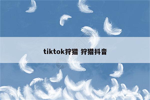 tiktok狩猎 狩猎抖音
