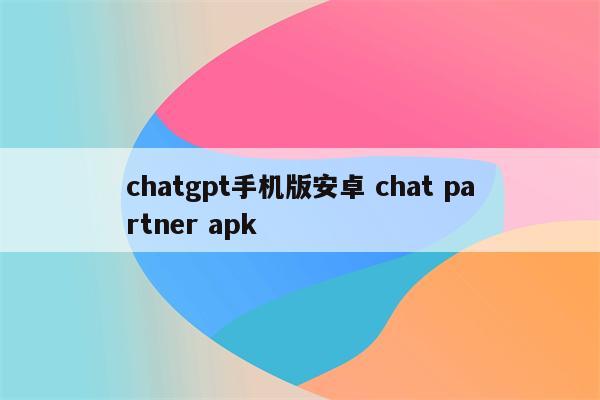 chatgpt手机版安卓 chat partner apk