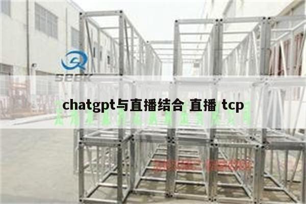 chatgpt与直播结合 直播 tcp